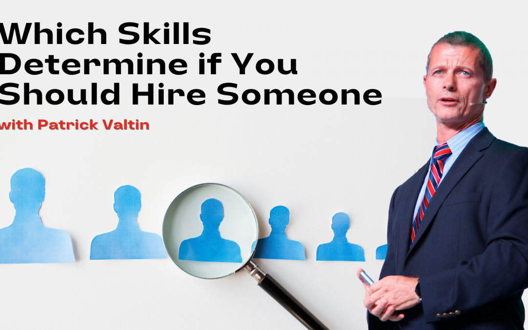 Which Skills Determine if You Should Hire Someone with Patrick Valtin