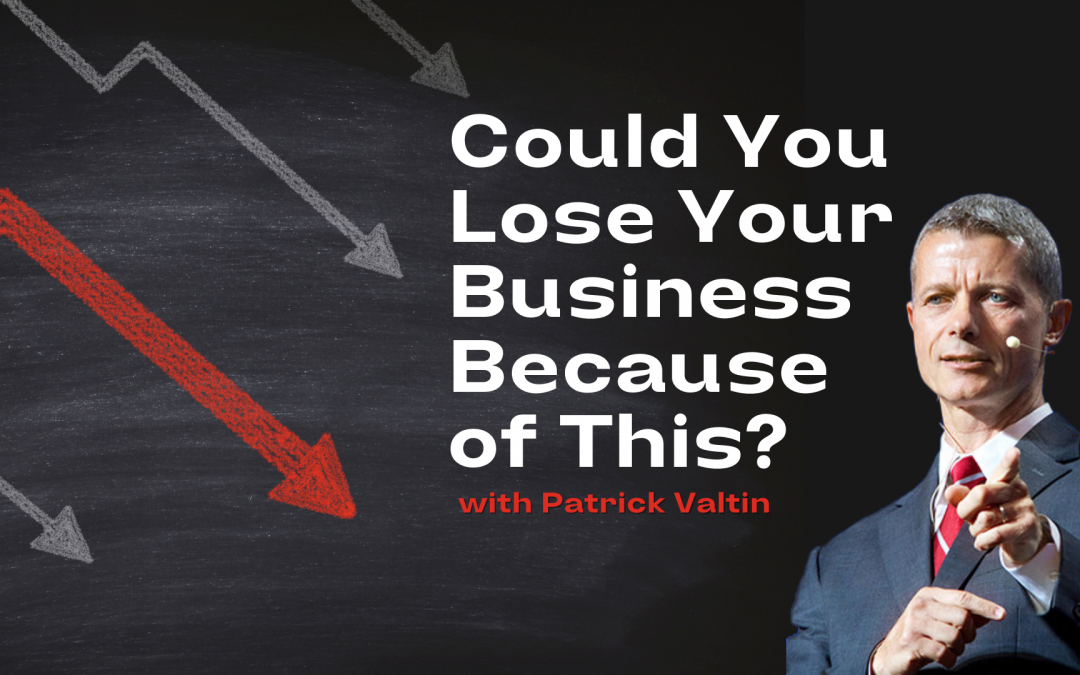 Could You Lose Your Business Because of This? with Patrick Valtin